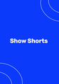 SHOW SHORTS
